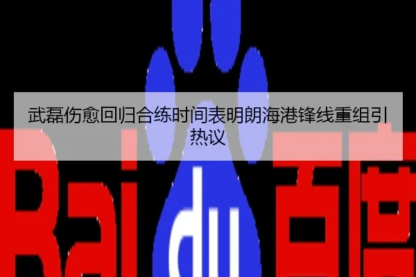 武磊伤愈回归合练时间表明朗海港锋线重组引热议